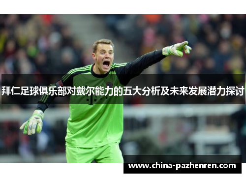 拜仁足球俱乐部对戴尔能力的五大分析及未来发展潜力探讨