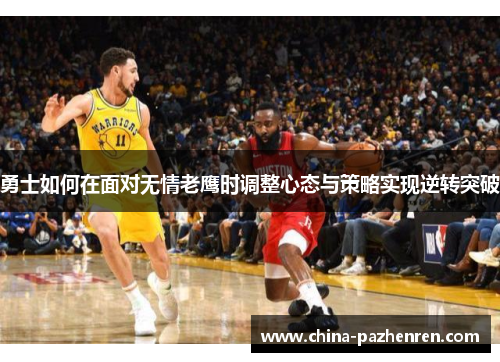 勇士如何在面对无情老鹰时调整心态与策略实现逆转突破