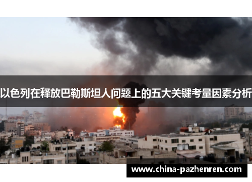 以色列在释放巴勒斯坦人问题上的五大关键考量因素分析