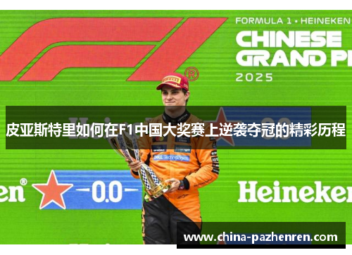 皮亚斯特里如何在F1中国大奖赛上逆袭夺冠的精彩历程