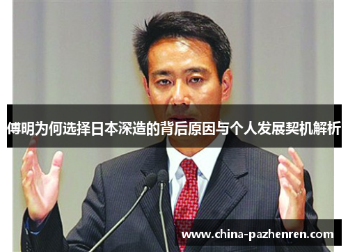 傅明为何选择日本深造的背后原因与个人发展契机解析