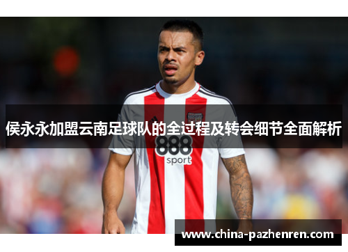 侯永永加盟云南足球队的全过程及转会细节全面解析
