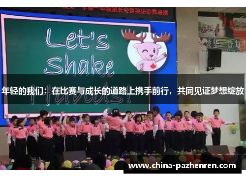 年轻的我们：在比赛与成长的道路上携手前行，共同见证梦想绽放