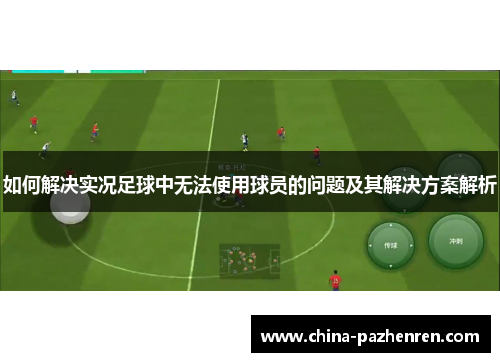 如何解决实况足球中无法使用球员的问题及其解决方案解析