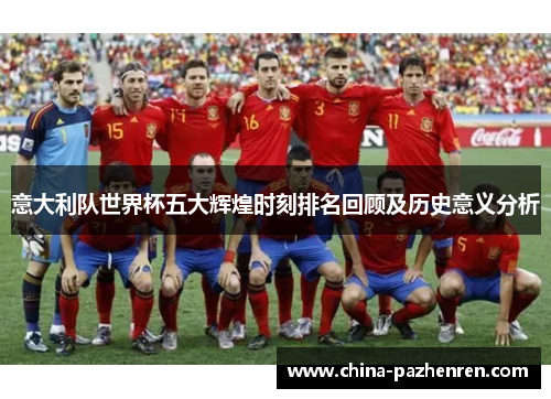 意大利队世界杯五大辉煌时刻排名回顾及历史意义分析