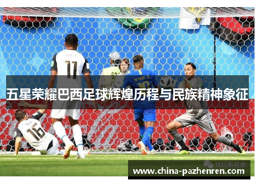 五星荣耀巴西足球辉煌历程与民族精神象征