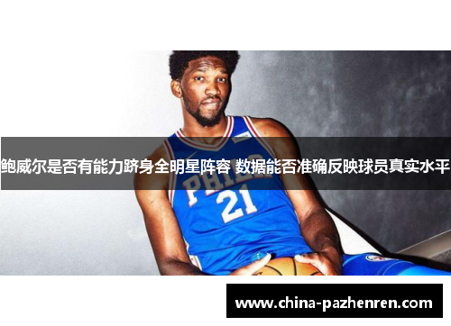 鲍威尔是否有能力跻身全明星阵容 数据能否准确反映球员真实水平