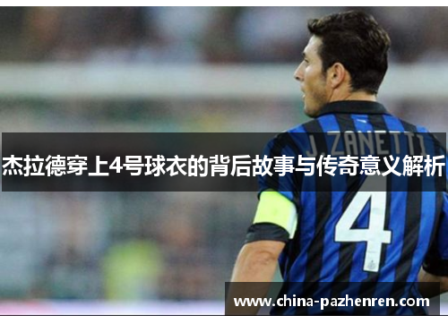 杰拉德穿上4号球衣的背后故事与传奇意义解析