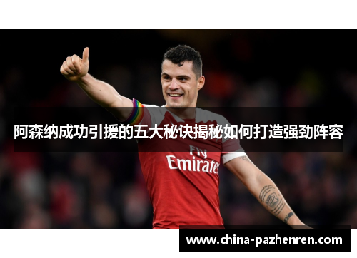阿森纳成功引援的五大秘诀揭秘如何打造强劲阵容