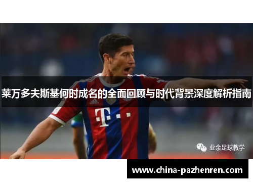 莱万多夫斯基何时成名的全面回顾与时代背景深度解析指南