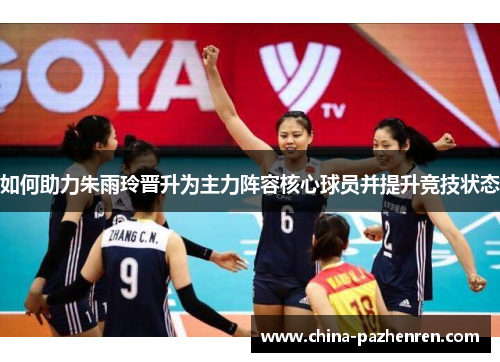 如何助力朱雨玲晋升为主力阵容核心球员并提升竞技状态