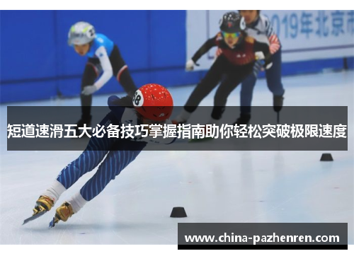短道速滑五大必备技巧掌握指南助你轻松突破极限速度 短道速滑五大必备技巧掌握指南助你轻松突破极限速度