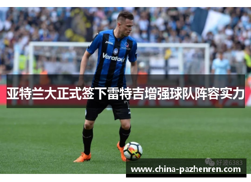 亚特兰大正式签下雷特吉增强球队阵容实力