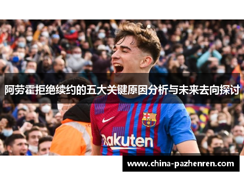 阿劳霍拒绝续约的五大关键原因分析与未来去向探讨