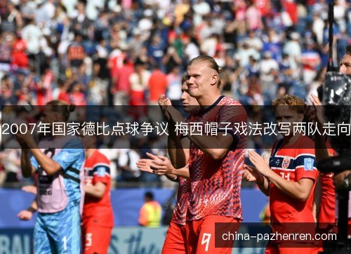 2007年国家德比点球争议 梅西帽子戏法改写两队走向